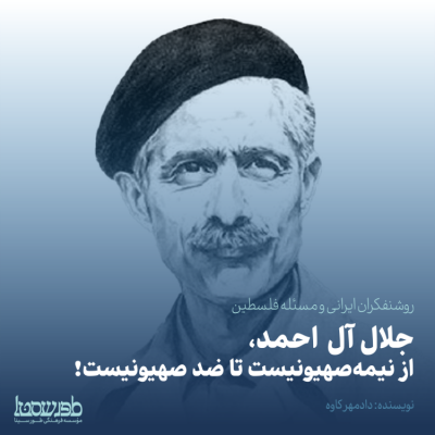 روشنفکران ایرانی و مسألۀ فلسطین [2] / جلال آل احمد، از نیمه‌صهیونیست تا ضد صهیونیست!