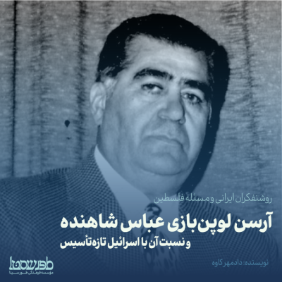 روشنفکران ایرانی و مسألۀ فلسطین [3] / آرسن لوپن‌بازی عباس شاهنده و نسبت آن با اسرائیل تازه تأسیس